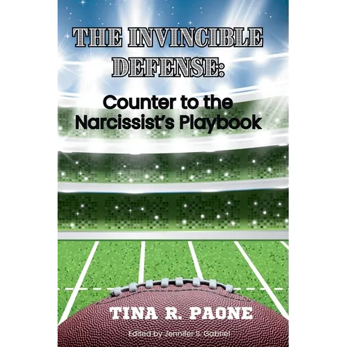 The Invincible Defense - Counter to the Narcissist's Playbook