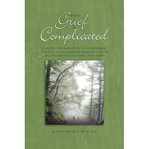When Grief Is Complicated: A Model for Therapists to Understand, Identify, and Companion Grievers Lost in the Wilderness of Complicated Grief