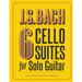 J.S. Bach 6 Cello Suites for Solo Guitar