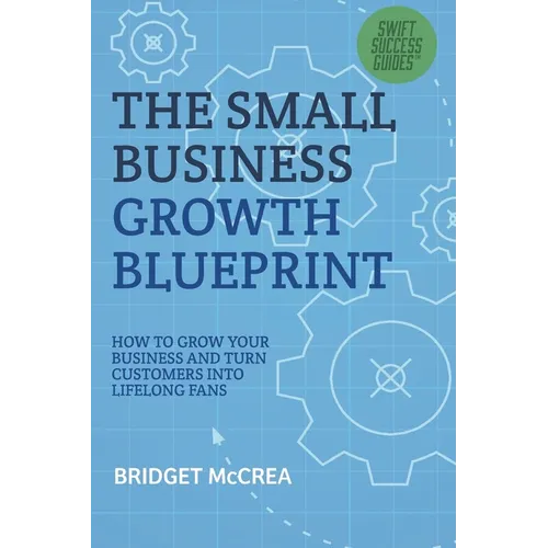 The Small Business Growth Blueprint: How to Grow Your Business by Turning Customers Into Lifelong Fans