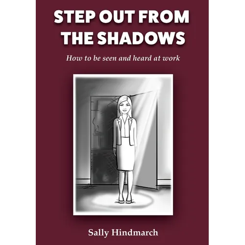 Step Out From The Shadows: How to be Seen and Heard at Work