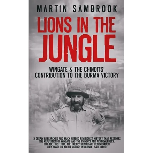 Lions in the Jungle: Wingate & the Chindits' Contribution to the Burma Victory: February 1943 - August 1944