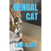 Bengal Cat: The Ultimate Guide To Owning, Feeding, Grooming And Caring For A Bengal Cat