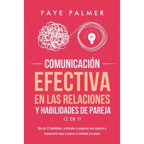 Comunicación Efectiva en las Relaciones y Habilidades de Pareja (2 en 1): Más de 33 habilidades, actividades y preguntas para ayudarte a comunicarte m