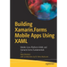 Building Xamarin.Forms Mobile Apps Using XAML: Mobile Cross-Platform XAML and Xamarin.Forms Fundamentals