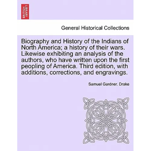 Biography and History of the Indians of North America; a history of their wars. Likewise exhibiting an analysis of the authors, who have written upon
