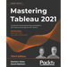 Mastering Tableau 2021- Third Edition: Implement advanced business intelligence techniques and analytics with Tableau