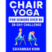 Chair Yoga for Seniors Over 60: Chair Yoga Essentials for Seniors Over 60 to Cultivate Strength, Flexibility, and Inner Peace, Fostering a Deep Connec