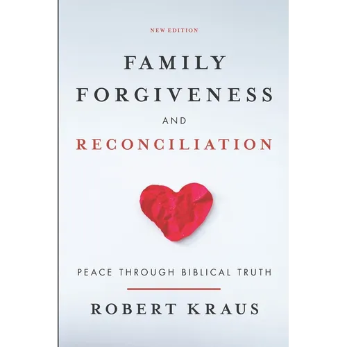 Family Forgiveness and Reconciliation: Peace Through Biblical Truth