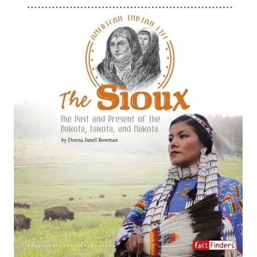 The Sioux: The Past and Present of the Dakota, Lakota, and Nakota