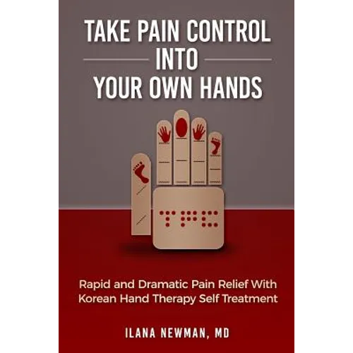 Take Pain Control Into Your Own Hands: Rapid and Dramatic Pain Relief With Korean Hand Therapy Self Treatment