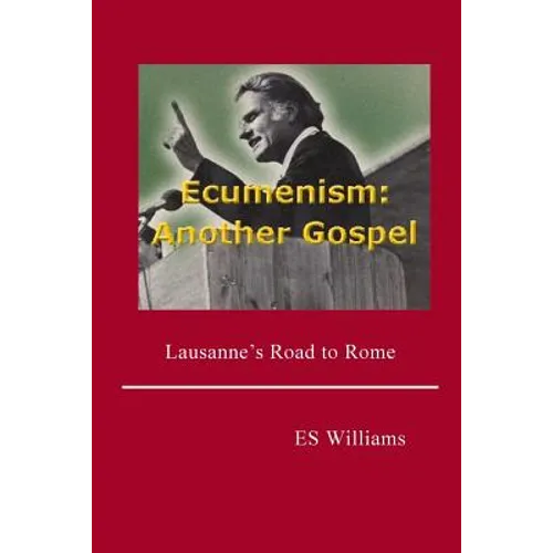 Ecumenism: Another Gospel: Lausanne's Road to Rome
