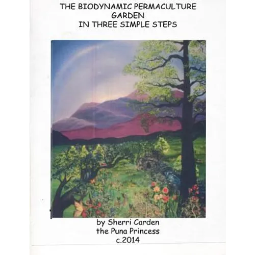 The Biodynamic Permaculture Garden: In Three Simple Steps