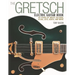 The Gretsch Electric Guitar Book: 60 Years of White Falcons, 6120s, Jets, Gents and More