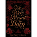 We Were Meant to Burn