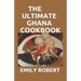 The Ultimate Ghana Cookbook: All You Need To Know About Ghana Including Fresh And Healthy Recipes