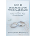 God Is Interested in Your Marriage: Path to a Successful, Happy Christian Marriage
