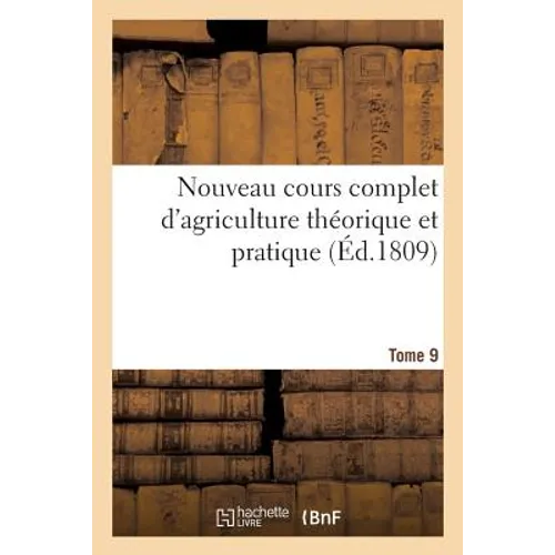 Nouveau cours complet d'agriculture théorique et pratique. Tome 9: ou Dictionnaire raisonné et universel d'agriculture