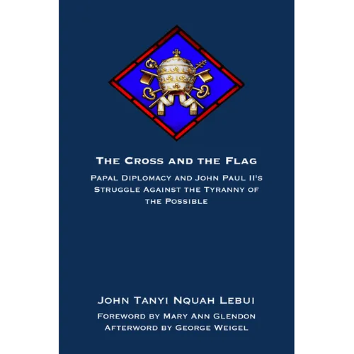 The Cross and the Flag: Papal Diplomacy and John Paul II's Struggle Against the Tyranny of the Possible
