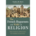 The French Huguenots and Wars of Religion: Three Centuries of Resistance for Freedom of Conscience