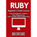 Ruby Beginner's Crash Course: Beginner's Guide to Ruby Programming, Ruby On Rails & Rails Programming