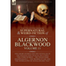 The Collected Shorter Supernatural & Weird Fiction of Algernon Blackwood: Five Short Stories and Two Novellas of the Strange and Unusual Including 'Th