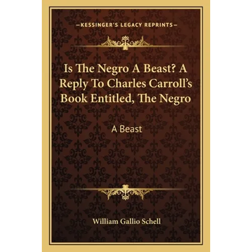 Is The Negro A Beast? A Reply To Charles Carroll's Book Entitled, The Negro: A Beast