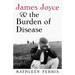 James Joyce and the Burden of Disease