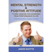 Mental Strength & Positive Attitude: 7 Core Lessons for Achieving Peak Performance in Life: A Practical Guide to Achieve Positivity