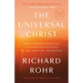 The Universal Christ: How a Forgotten Reality Can Change Everything We See, Hope For, and Believe