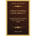 A History Of Sullivan County, Indiana V1: Closing Of The First Century's History Of The County (1909)