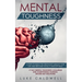 Mental Toughness: 6 Steps to Build the Strongest Mindset for Life and Become Totally Unstoppable! +7 Day Mental Toughness Challenge and Assertiveness