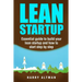 Lean Startup: Essential Guide to Build Your Lean Startup and How to Start Step-By-Step