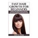Fast Hair Growth for Beginners: Natural Hair Growth Secrets and Hair Loss Cure for Growing Long and Fast Hair