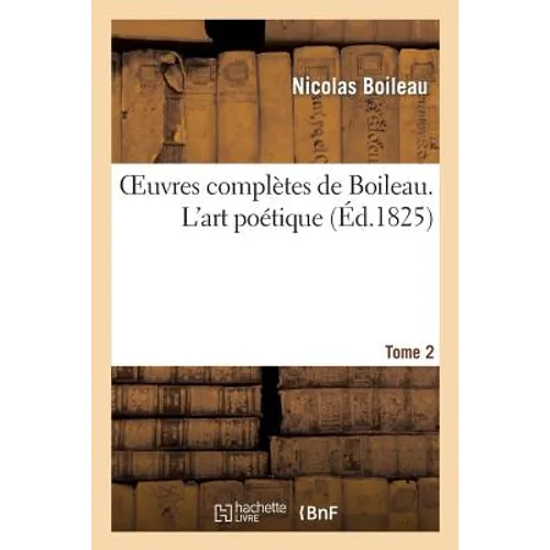 Oeuvres Complètes de Boileau. Tome 2. l'Art Poétique