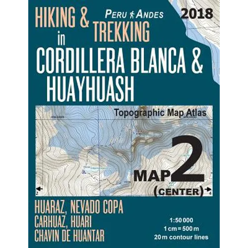 Hiking & Trekking in Cordillera Blanca & Huayhuash Map 2 (Center) Huaraz, Nevado Copa, Carhuaz, Huari, Chavin de Huantar Topographic Map Atlas 1: 5000