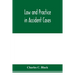 Law and practice in accident cases; Including a statement of general Principles; Action, parties, Thereto; Pleadings and Forms, Common Law and Code; E