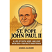 St. Pope John Paul II: A Life of Faith, Hope, and Love with 100+ Fun Facts and Trivia