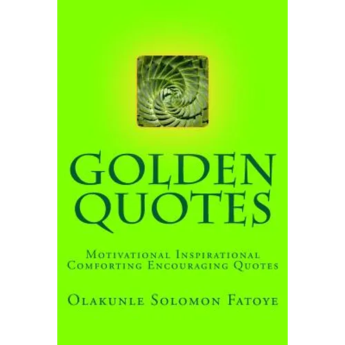 Golden Quotes: Motivational Inspirational Comforting Encouraging Quotes