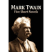 Five Short Novels: ( 1. The Man That Corrupted Hadleyburg, 2. Extract from Captain Stormfield's Visit to Heaven, 3. A Horse's Tale, 4. To