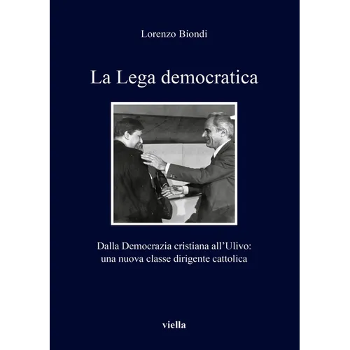 La Lega Democratica: Dalla Democrazia Cristiana All'ulivo: Una Nuova Classe Dirigente Cattolica