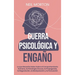 Guerra psicológica y engaño: Lo que necesita saber sobre el comportamiento humano, la psicología oscura, la propaganda, la negociación, la manipulació