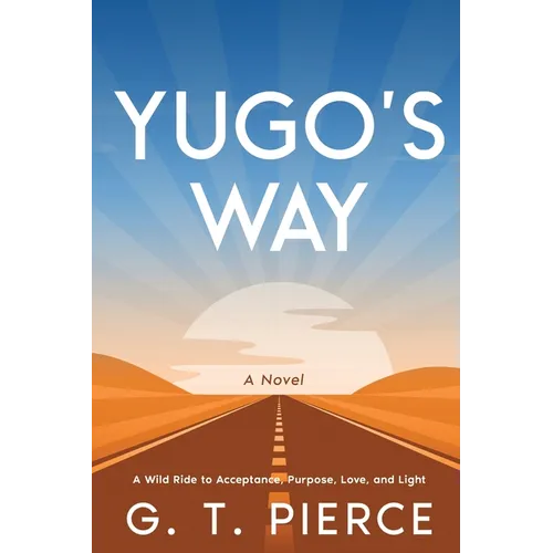 Yugo's Way: A Wild Ride to Acceptance, Purpose, Love, and Light
