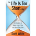 The Life Is Too Short Guy: Strategies to Make Every Day the Best Day Ever