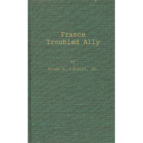 France, Troubled Ally: Degaulle's Heritage and Prospects