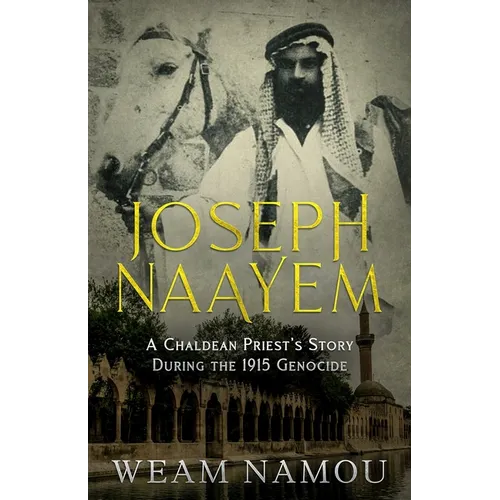 Joseph Naayem: A Chaldean Priest's Story During the 1915 Genocide