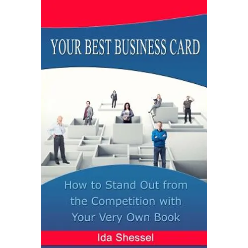 Your Best Business Card: How to Stand Out from the Competition with Your Very Own Book