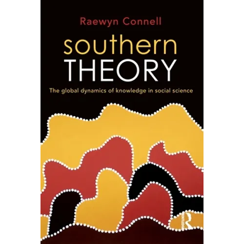 Southern Theory: The Global Dynamics of Knowledge in Social Science
