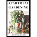 Apartment Gardening Book Guide: All You Need To Know to Start and Sustain a Thriving And Beautiful Garden