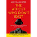 The Atheist Who Didn't Exist (Fully Revised 10th Anniversary Edition): Or the Dreadful Consequences of Bad Arguments